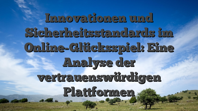 Innovationen und Sicherheitsstandards im Online-Glücksspiel: Eine Analyse der vertrauenswürdigen Plattformen