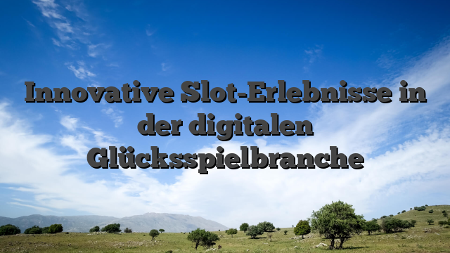 Innovative Slot-Erlebnisse in der digitalen Glücksspielbranche