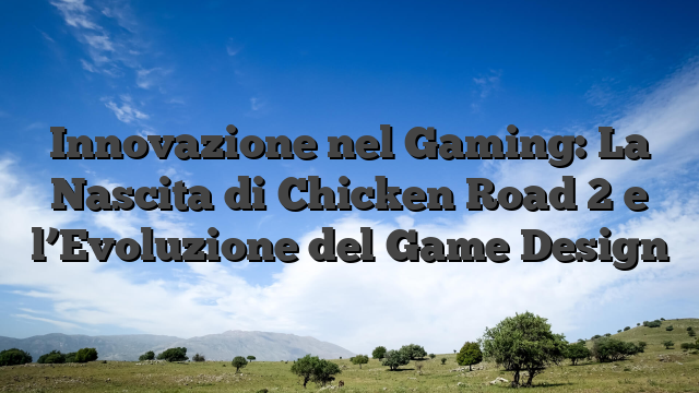 Innovazione nel Gaming: La Nascita di Chicken Road 2 e l’Evoluzione del Game Design