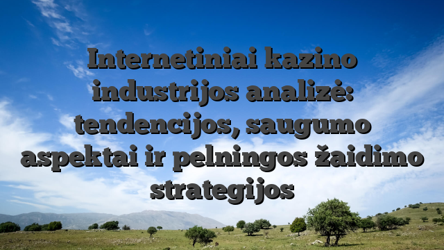 Internetiniai kazino industrijos analizė: tendencijos, saugumo aspektai ir pelningos žaidimo strategijos