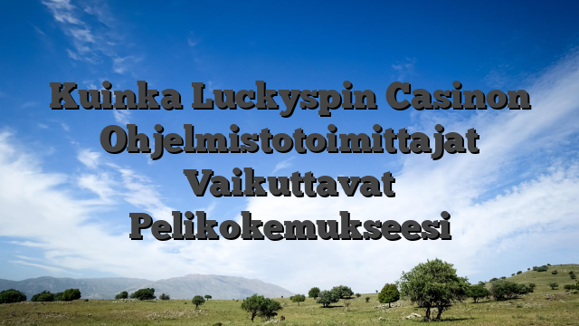 Kuinka Luckyspin Casinon Ohjelmistotoimittajat Vaikuttavat Pelikokemukseesi