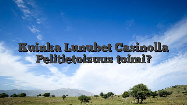Kuinka Lunubet Casinolla Pelitietoisuus toimi?