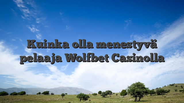 Kuinka olla menestyvä pelaaja Wolfbet Casinolla