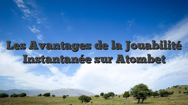 Les Avantages de la Jouabilité Instantanée sur Atombet