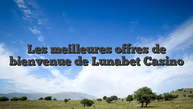 Les meilleures offres de bienvenue de Lunabet Casino