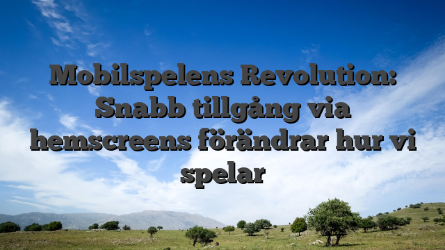 Mobilspelens Revolution: Snabb tillgång via hemscreens förändrar hur vi spelar