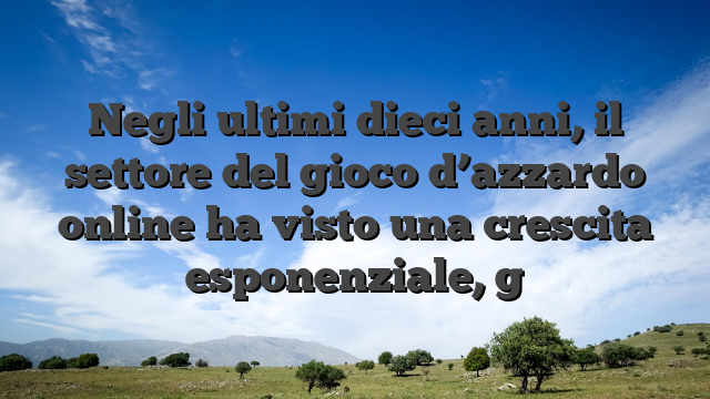 Negli ultimi dieci anni, il settore del gioco d’azzardo online ha visto una crescita esponenziale, g