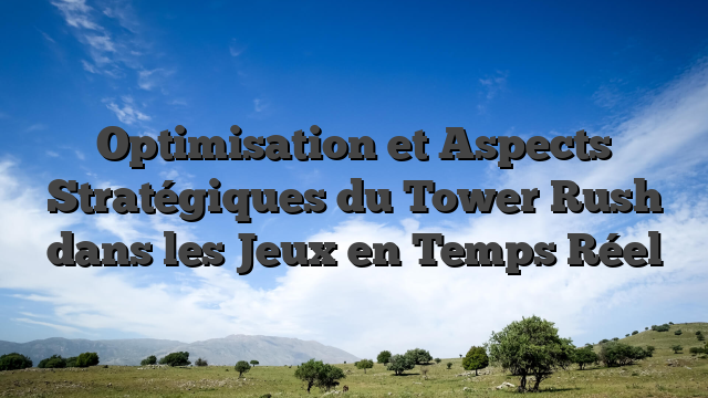Optimisation et Aspects Stratégiques du Tower Rush dans les Jeux en Temps Réel