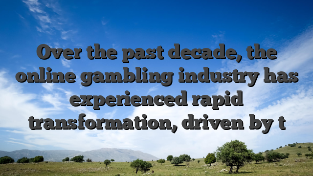 Over the past decade, the online gambling industry has experienced rapid transformation, driven by t