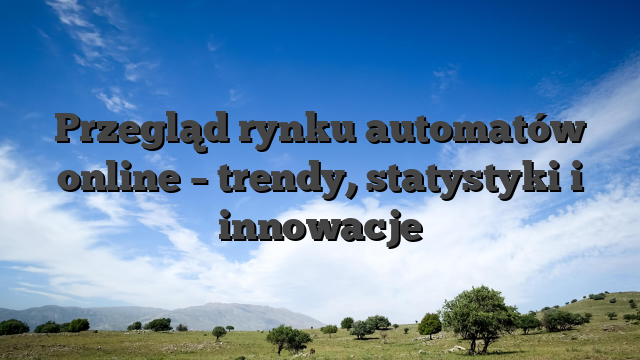 Przegląd rynku automatów online – trendy, statystyki i innowacje