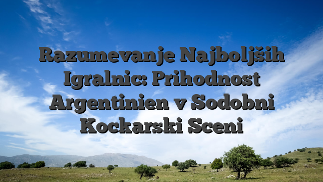 Razumevanje Najboljših Igralnic: Prihodnost Argentinien v Sodobni Kockarski Sceni