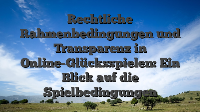 Rechtliche Rahmenbedingungen und Transparenz in Online-Glücksspielen: Ein Blick auf die Spielbedingungen