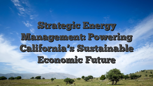Strategic Energy Management: Powering California’s Sustainable Economic Future