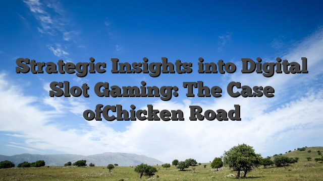 Strategic Insights into Digital Slot Gaming: The Case ofChicken Road