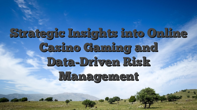 Strategic Insights into Online Casino Gaming and Data-Driven Risk Management
