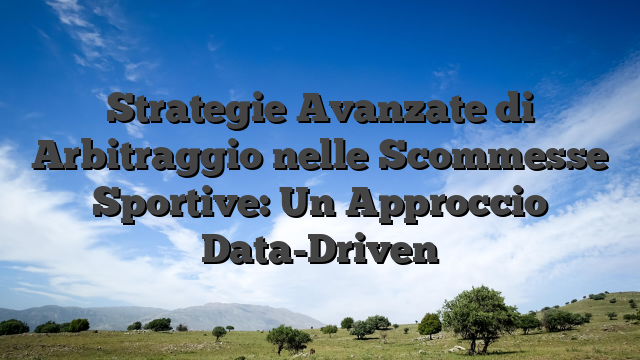 Strategie Avanzate di Arbitraggio nelle Scommesse Sportive: Un Approccio Data-Driven
