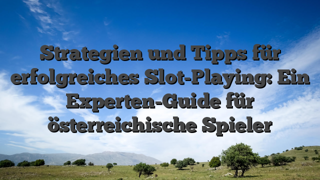 Strategien und Tipps für erfolgreiches Slot-Playing: Ein Experten-Guide für österreichische Spieler