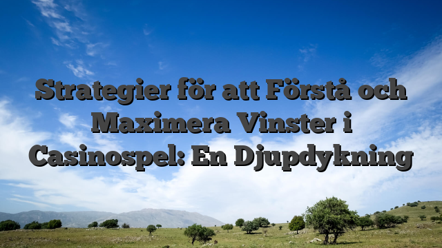 Strategier för att Förstå och Maximera Vinster i Casinospel: En Djupdykning