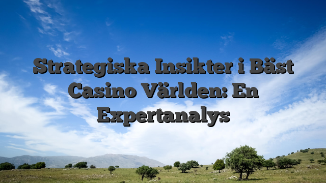 Strategiska Insikter i Bäst Casino Världen: En Expertanalys