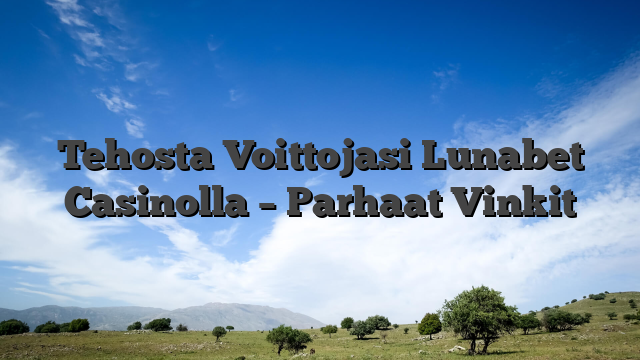 Tehosta Voittojasi Lunabet Casinolla – Parhaat Vinkit