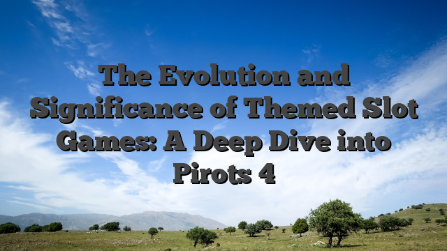 The Evolution and Significance of Themed Slot Games: A Deep Dive into Pirots 4