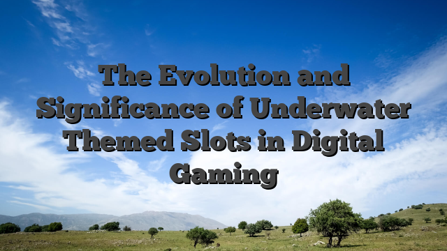 The Evolution and Significance of Underwater Themed Slots in Digital Gaming