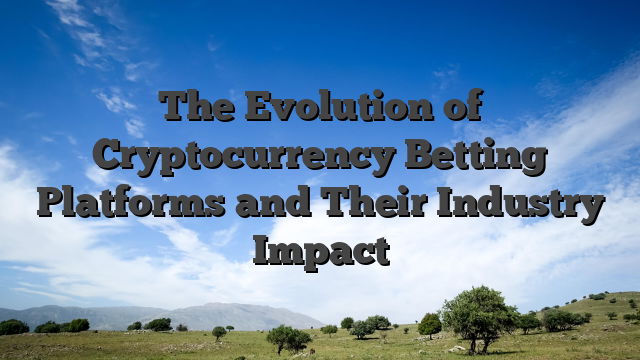 The Evolution of Cryptocurrency Betting Platforms and Their Industry Impact
