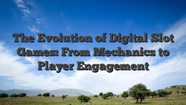 The Evolution of Digital Slot Games: From Mechanics to Player Engagement