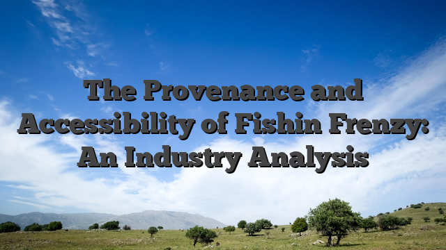 The Provenance and Accessibility of Fishin Frenzy: An Industry Analysis