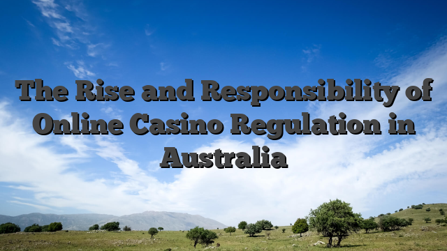 The Rise and Responsibility of Online Casino Regulation in Australia
