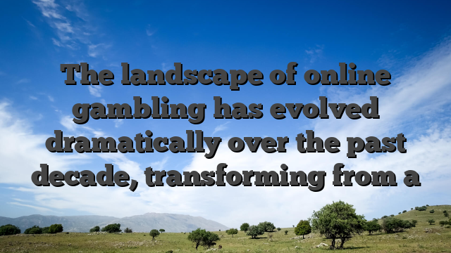 The landscape of online gambling has evolved dramatically over the past decade, transforming from a