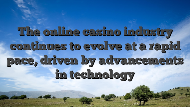 The online casino industry continues to evolve at a rapid pace, driven by advancements in technology
