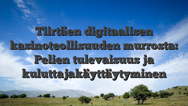 Tiirtäen digitaalisen kasinoteollisuuden murrosta: Pelien tulevaisuus ja kuluttajakäyttäytyminen