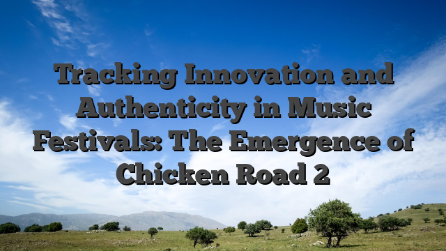 Tracking Innovation and Authenticity in Music Festivals: The Emergence of Chicken Road 2
