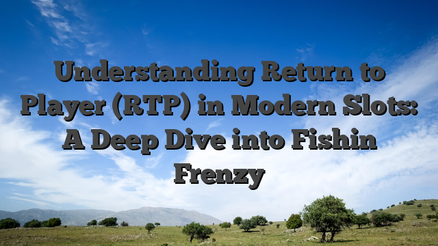 Understanding Return to Player (RTP) in Modern Slots: A Deep Dive into Fishin Frenzy