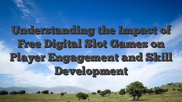 Understanding the Impact of Free Digital Slot Games on Player Engagement and Skill Development