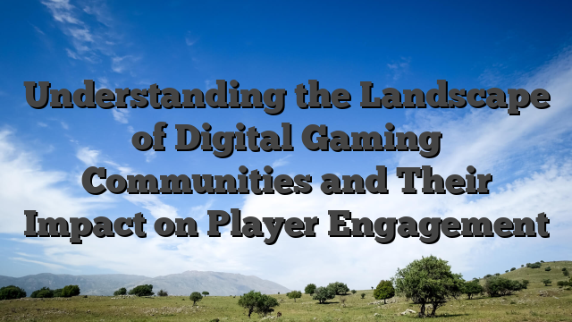 Understanding the Landscape of Digital Gaming Communities and Their Impact on Player Engagement