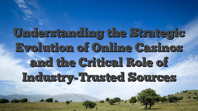Understanding the Strategic Evolution of Online Casinos and the Critical Role of Industry-Trusted Sources