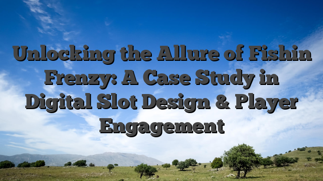 Unlocking the Allure of Fishin Frenzy: A Case Study in Digital Slot Design & Player Engagement