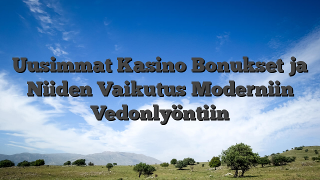 Uusimmat Kasino Bonukset ja Niiden Vaikutus Moderniin Vedonlyöntiin