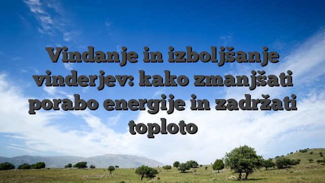 Vindanje in izboljšanje vinderjev: kako zmanjšati porabo energije in zadržati toploto