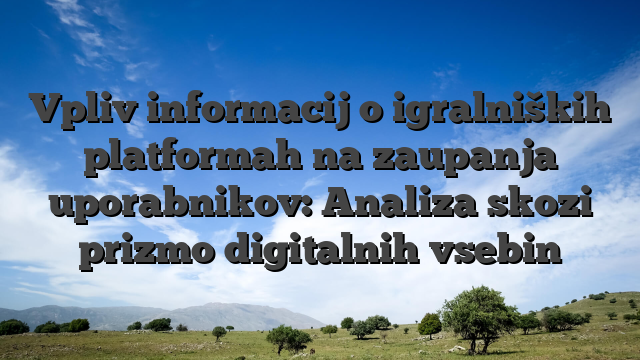 Vpliv informacij o igralniških platformah na zaupanja uporabnikov: Analiza skozi prizmo digitalnih vsebin