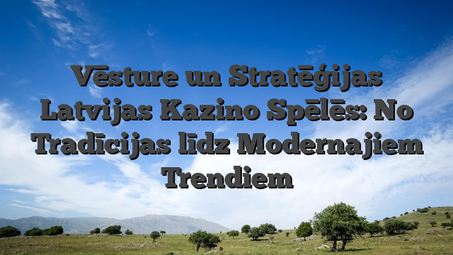 Vēsture un Stratēģijas Latvijas Kazino Spēlēs: No Tradīcijas līdz Modernajiem Trendiem
