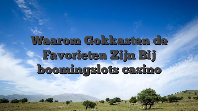 Waarom Gokkasten de Favorieten Zijn Bij boomingslots casino