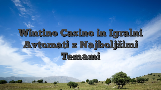 Wintino Casino in Igralni Avtomati z Najboljšimi Temami