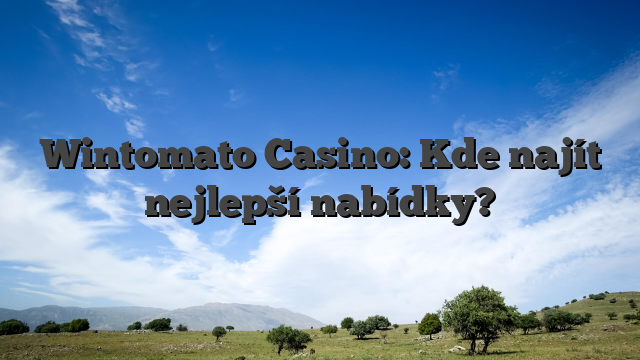 Wintomato Casino: Kde najít nejlepší nabídky?