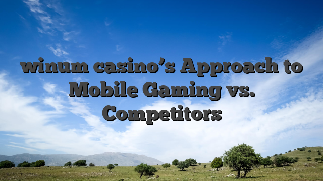 winum casino’s Approach to Mobile Gaming vs. Competitors