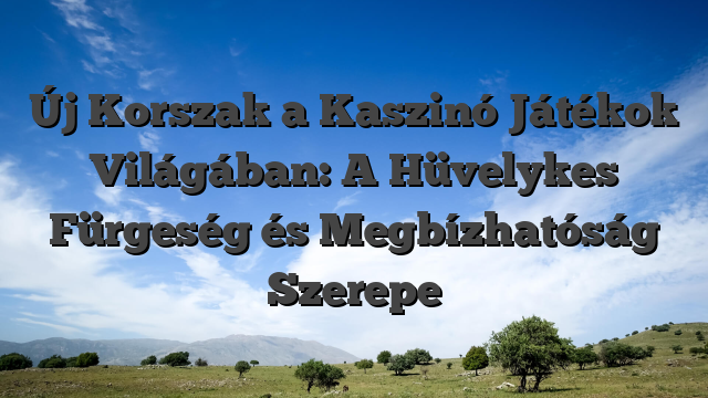 Új Korszak a Kaszinó Játékok Világában: A Hüvelykes Fürgeség és Megbízhatóság Szerepe