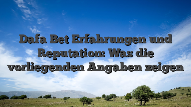 Dafa Bet Erfahrungen und Reputation: Was die vorliegenden Angaben zeigen