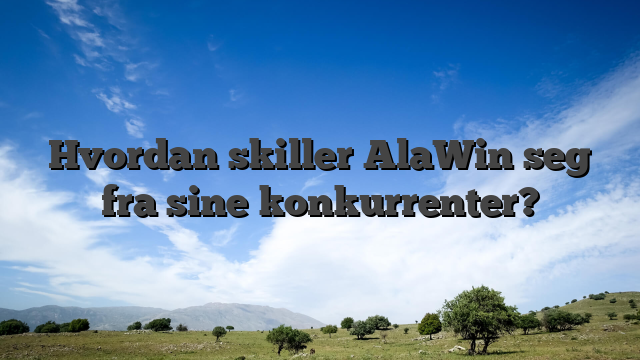 Hvordan skiller AlaWin seg fra sine konkurrenter?
